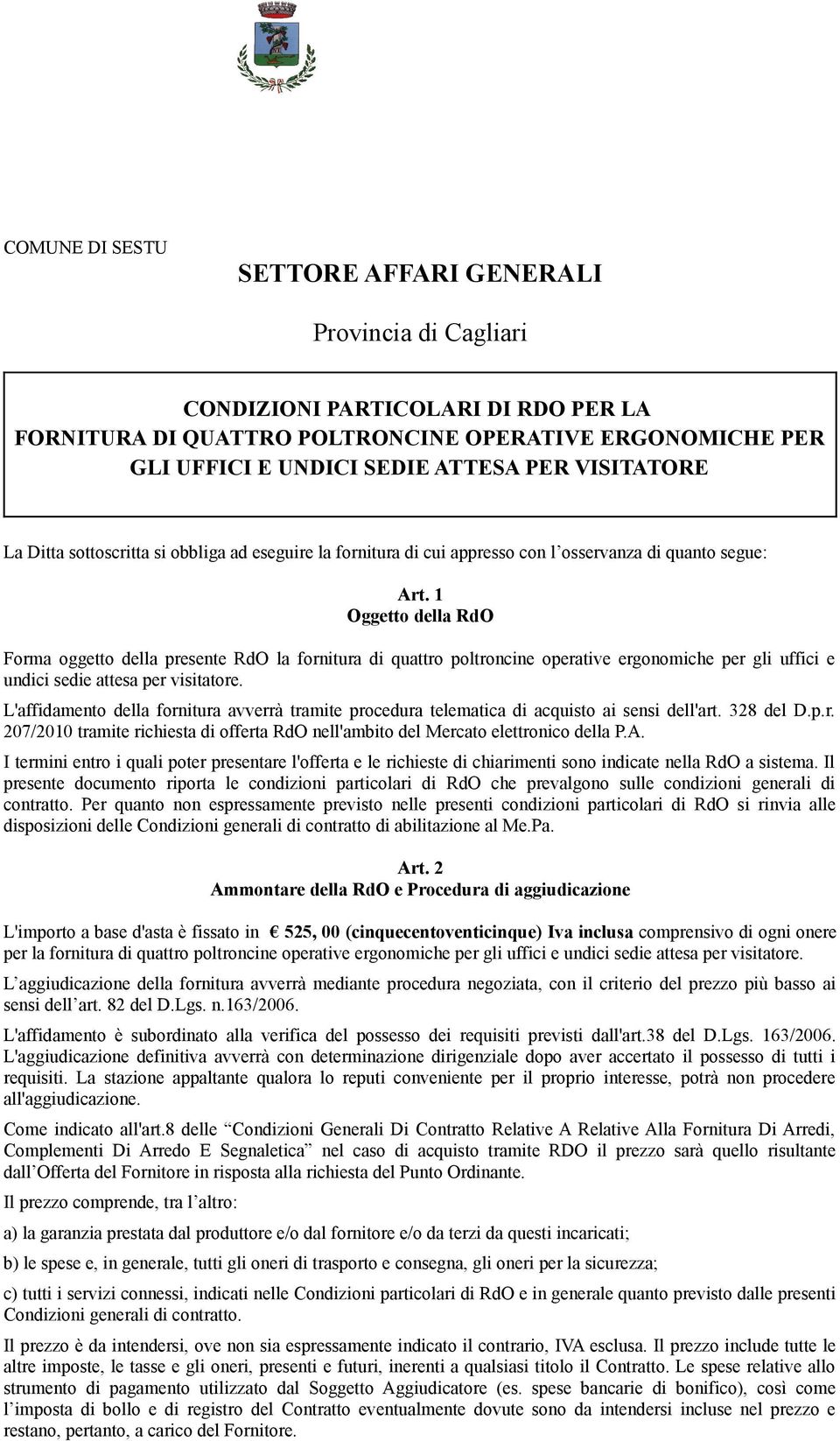 1 Oggetto della RdO Forma oggetto della presente RdO la fornitura di quattro poltroncine operative ergonomiche per gli uffici e undici sedie attesa per visitatore.