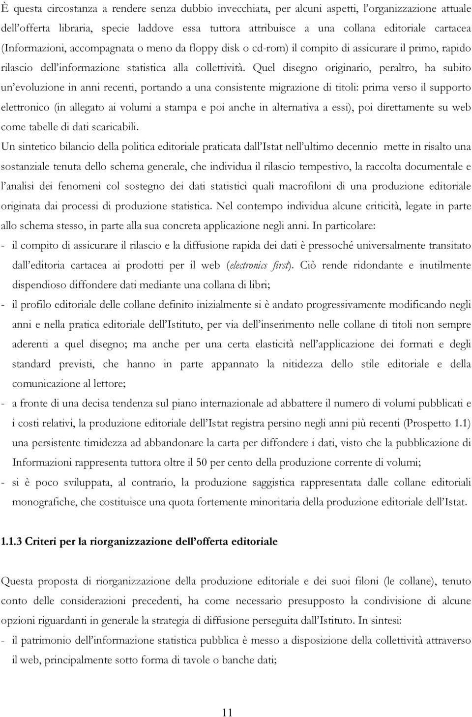 Quel disegno originario, peraltro, ha subito un evoluzione in anni recenti, portando a una consistente migrazione di titoli: prima verso il supporto elettronico (in allegato ai volumi a stampa e poi