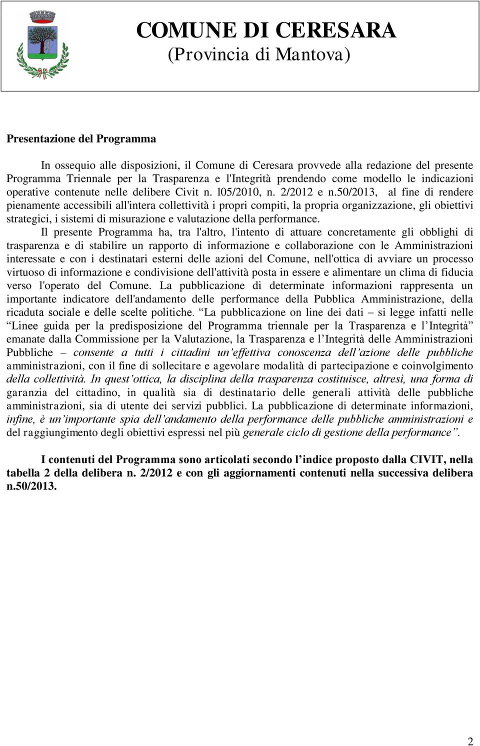 50/2013, al fine di rendere pienamente accessibili all'intera collettività i propri compiti, la propria organizzazione, gli obiettivi strategici, i sistemi di misurazione e valutazione della