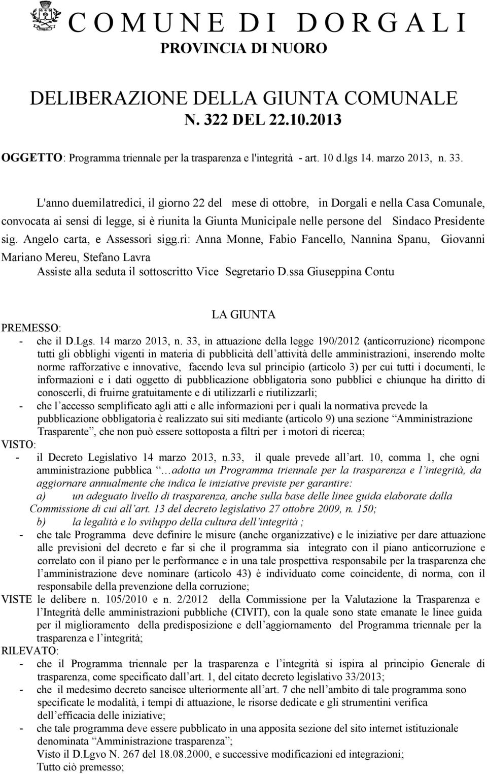 L'anno duemilatredici, il giorno 22 del mese di ottobre, in Dorgali e nella Casa Comunale, convocata ai sensi di legge, si è riunita la Giunta Municipale nelle persone del Sindaco Presidente sig.