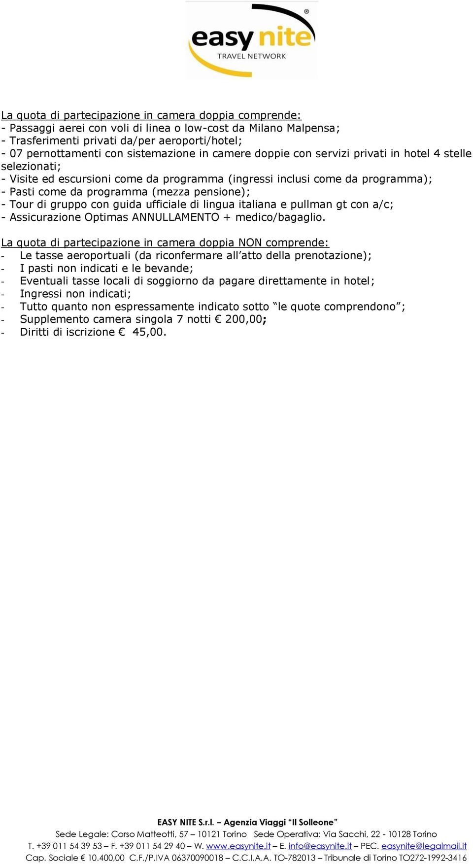 pensione); - Tour di gruppo con guida ufficiale di lingua italiana e pullman gt con a/c; - Assicurazione Optimas ANNULLAMENTO + medico/bagaglio.