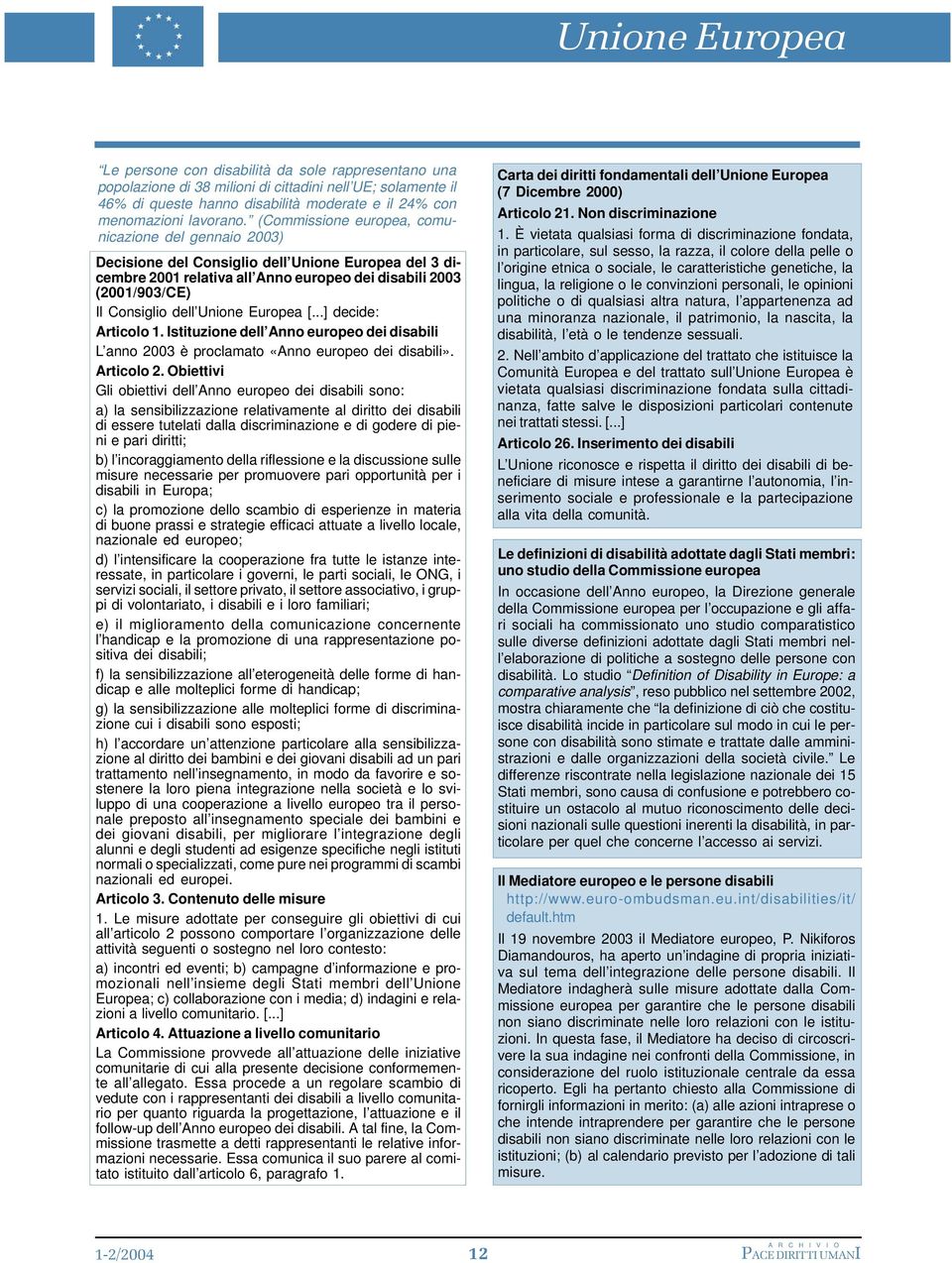 (Commissione europea, comunicazione del gennaio 2003) Decisione del Consiglio dell Unione Europea del 3 dicembre 2001 relativa all Anno europeo dei disabili 2003 (2001/903/CE) Il Consiglio dell