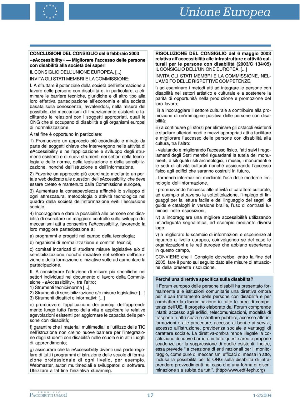 A sfruttare il potenziale della società dell informazione a favore delle persone con disabilità e, in particolare, a eliminare le barriere tecniche, giuridiche e di altro tipo alla loro effettiva