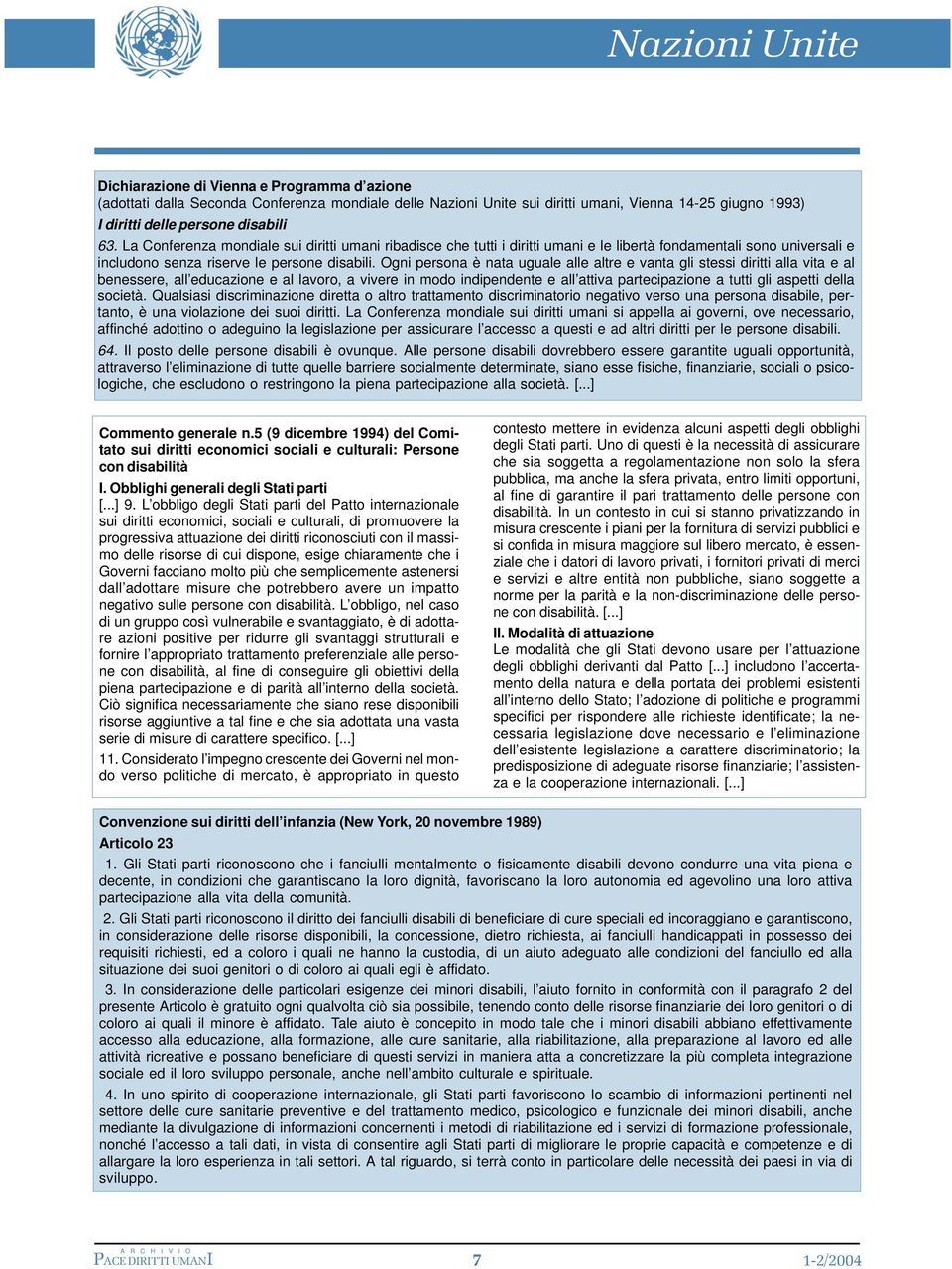 Ogni persona è nata uguale alle altre e vanta gli stessi diritti alla vita e al benessere, all educazione e al lavoro, a vivere in modo indipendente e all attiva partecipazione a tutti gli aspetti