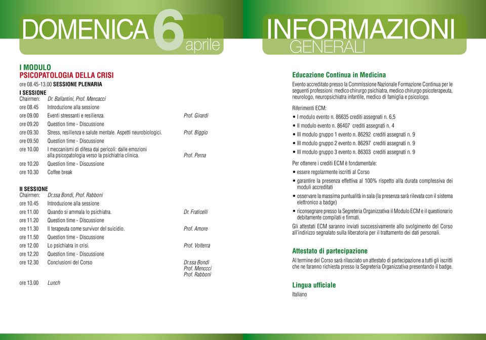 50 Question time - Discussione ore 10.00 I meccanismi di difesa dai pericoli: dalle emozioni alla psicopatologia verso la psichiatria clinica. Prof. Perna ore 10.20 Question time - Discussione ore 10.