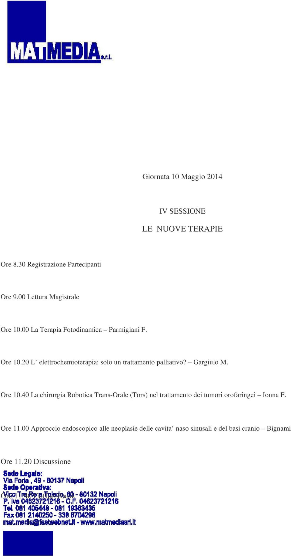 Gargiulo M. Ore 10.40 La chirurgia Robotica Trans-Orale (Tors) nel trattamento dei tumori orofaringei Ionna F. Ore 11.