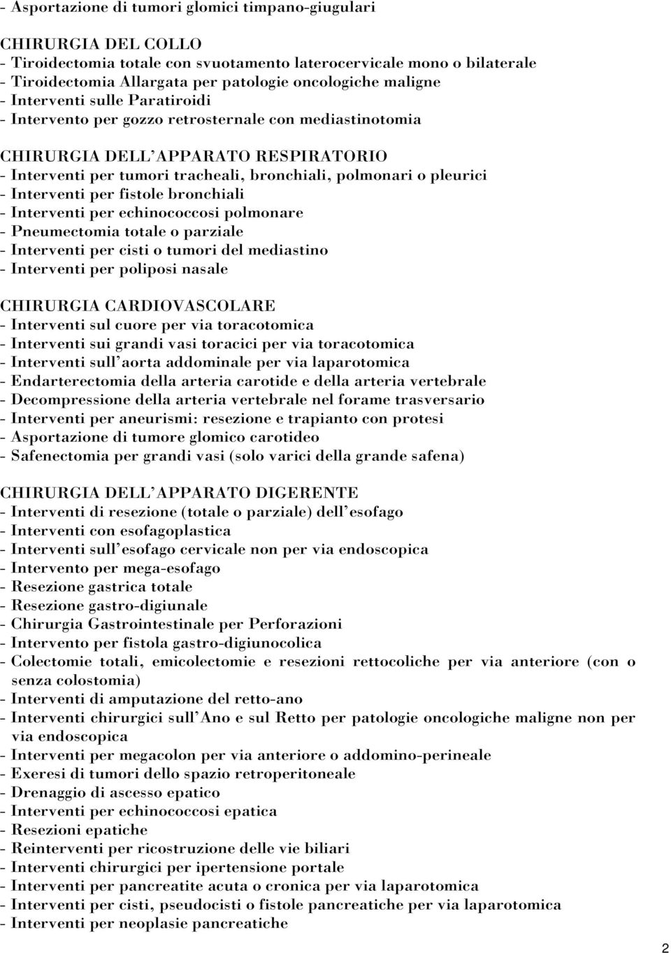 pleurici - Interventi per fistole bronchiali - Interventi per echinococcosi polmonare - Pneumectomia totale o parziale - Interventi per cisti o tumori del mediastino - Interventi per poliposi nasale
