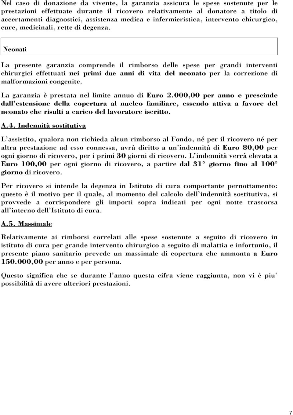 Neonati La presente garanzia comprende il rimborso delle spese per grandi interventi chirurgici effettuati nei primi due anni di vita del neonato per la correzione di malformazioni congenite.