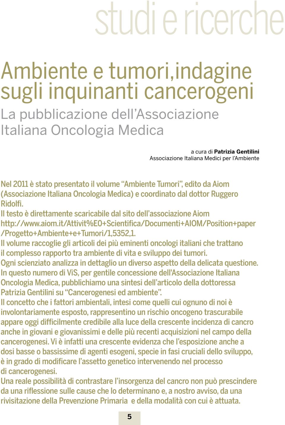 Il testo è direttamente scaricabile dal sito dell associazione Aiom http://www.aiom.it/attivit%e0+scientifica/documenti+aiom/position+paper /Progetto+Ambiente+e+Tumori/1,5352,1.