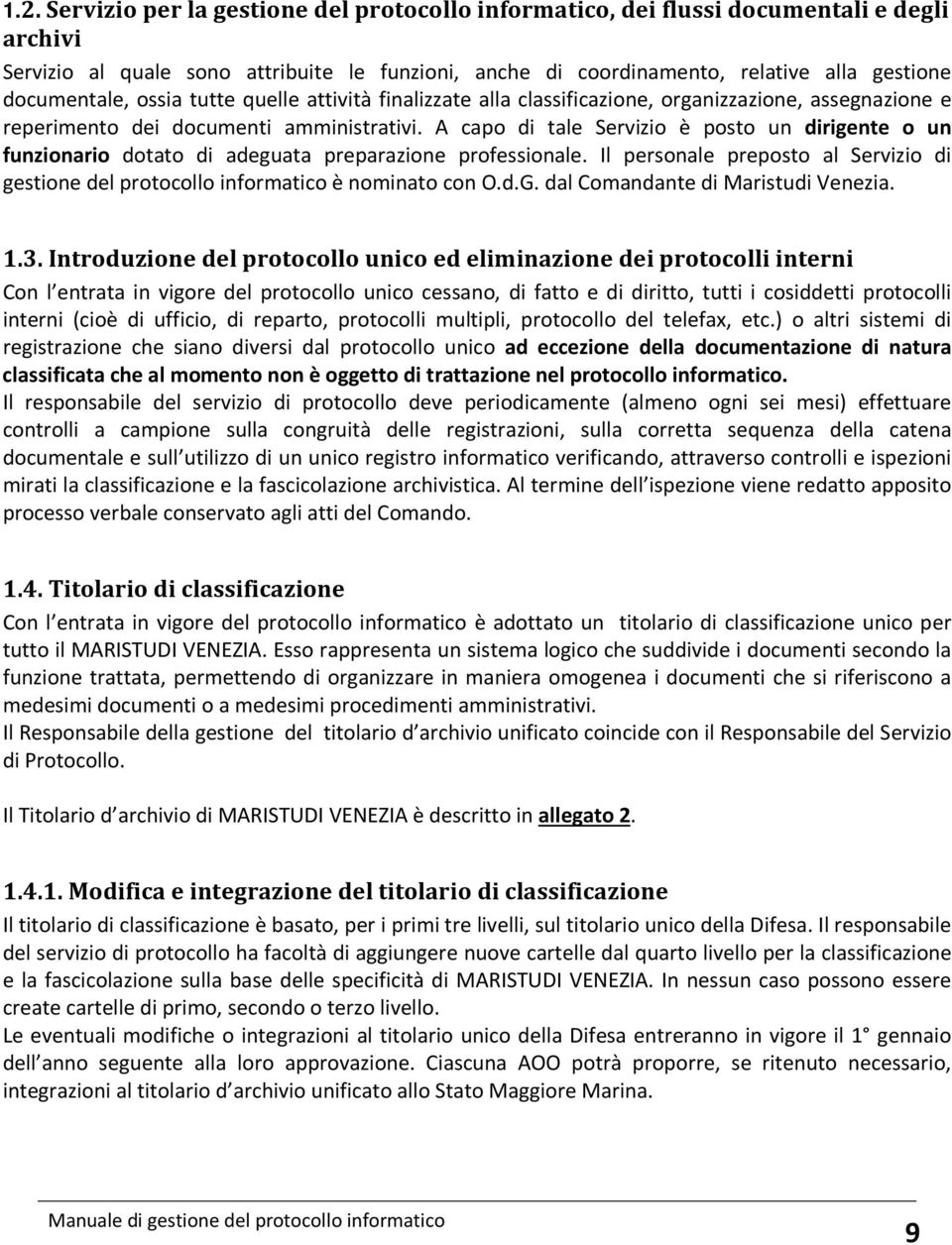 A capo di tale Servizio è posto un dirigente o un funzionario dotato di adeguata preparazione professionale. Il personale preposto al Servizio di gestione del protocollo informatico è nominato con O.