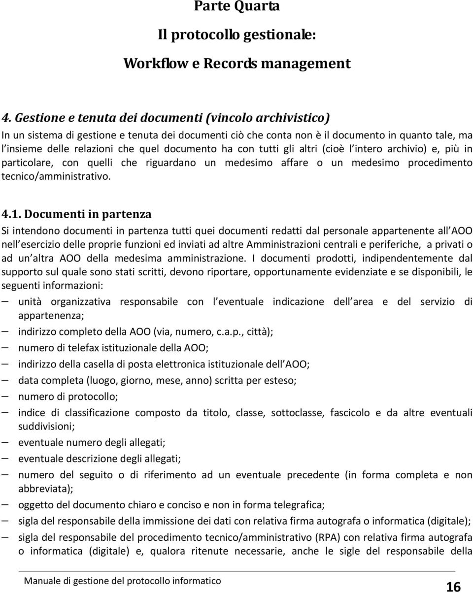 documento ha con tutti gli altri (cioè l intero archivio) e, più in particolare, con quelli che riguardano un medesimo affare o un medesimo procedimento tecnico/amministrativo. 4.1.