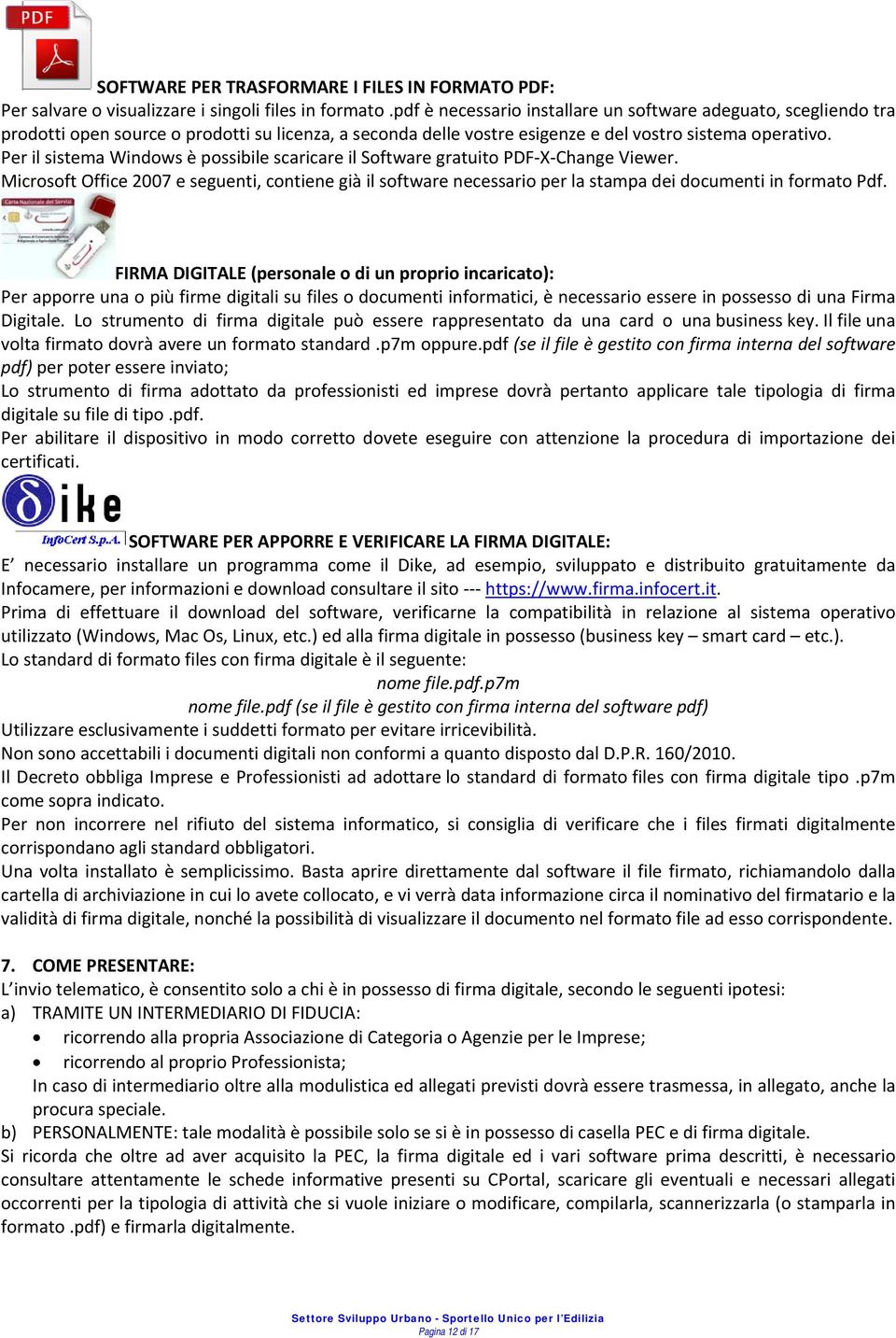 Per il sistema Windows è possibile scaricare il Software gratuito PDF X Change Viewer. Microsoft Office 2007 e seguenti, contiene già il software necessario per la stampa dei documenti in formato Pdf.