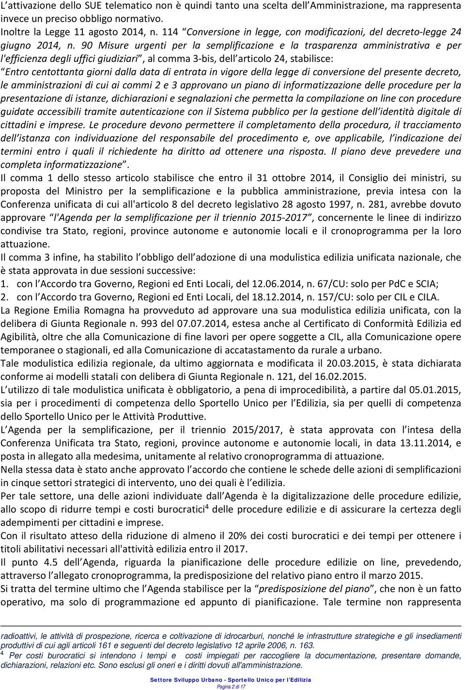 90 Misure urgenti per la semplificazione e la trasparenza amministrativa e per l'efficienza degli uffici giudiziari, al comma 3 bis, dell articolo 24, stabilisce: Entro centottanta giorni dalla data