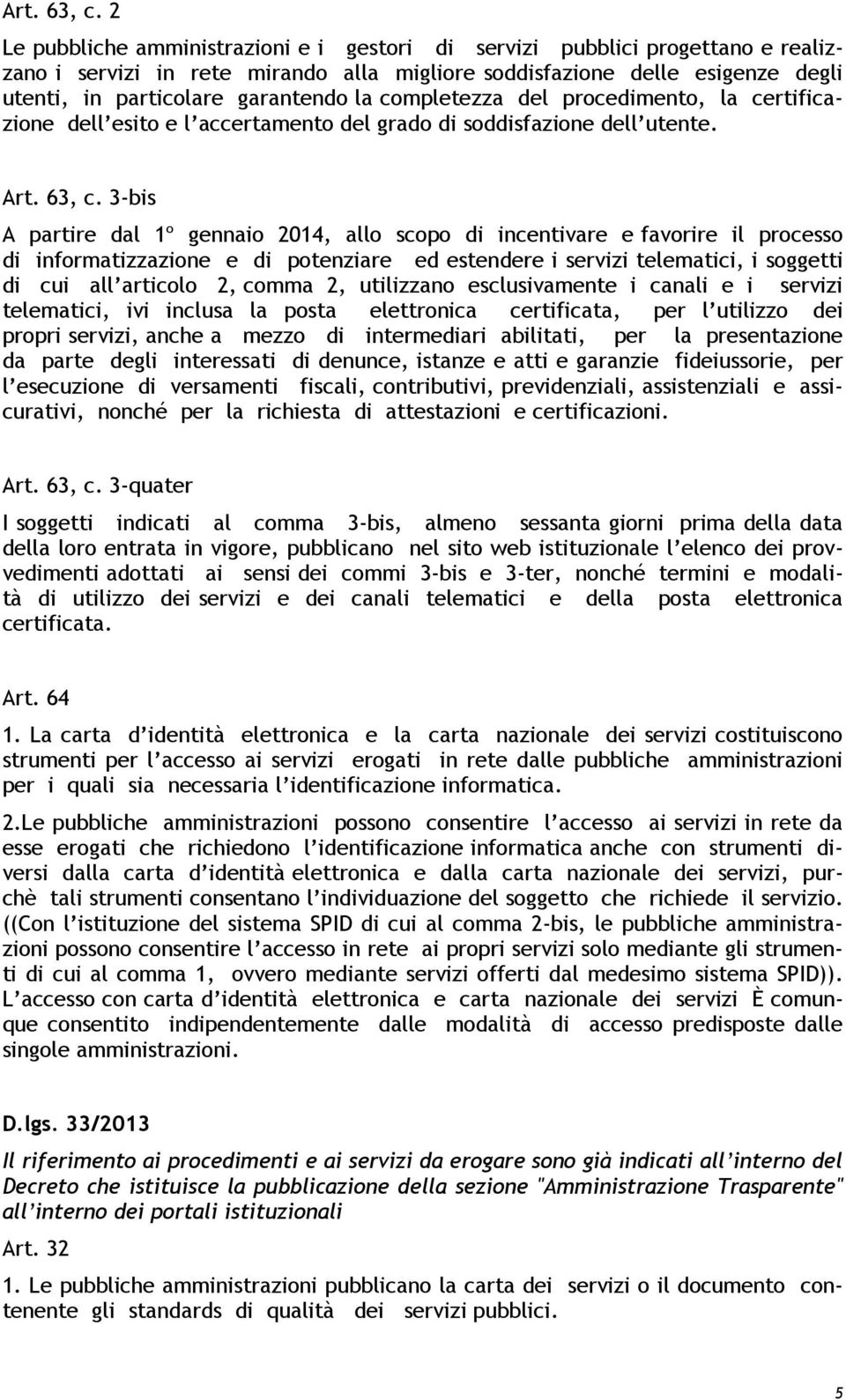 completezza del procedimento, la certificazione dell esito e l accertamento del grado di soddisfazione dell utente.