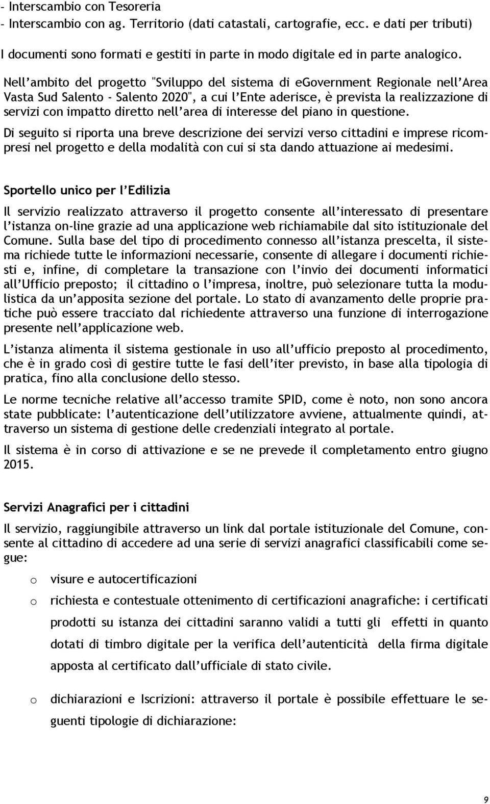 Nell ambito del progetto "Sviluppo del sistema di egovernment Regionale nell Area Vasta Sud Salento - Salento 2020", a cui l Ente aderisce, è prevista la realizzazione di servizi con impatto diretto