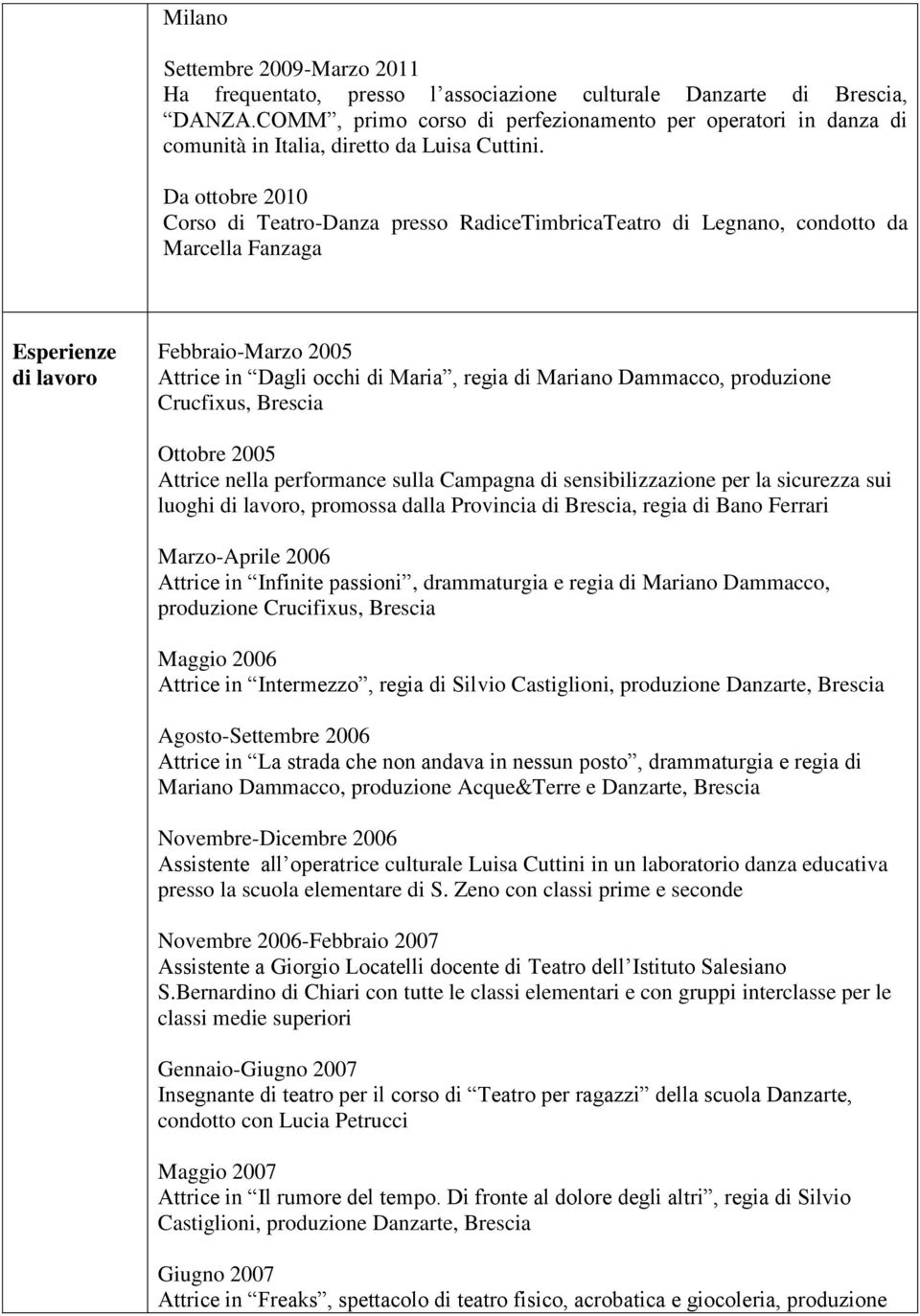 Da ottobre 2010 Corso di Teatro-Danza presso RadiceTimbricaTeatro di Legnano, condotto da Marcella Fanzaga Esperienze di lavoro Febbraio-Marzo 2005 Attrice in Dagli occhi di Maria, regia di Mariano