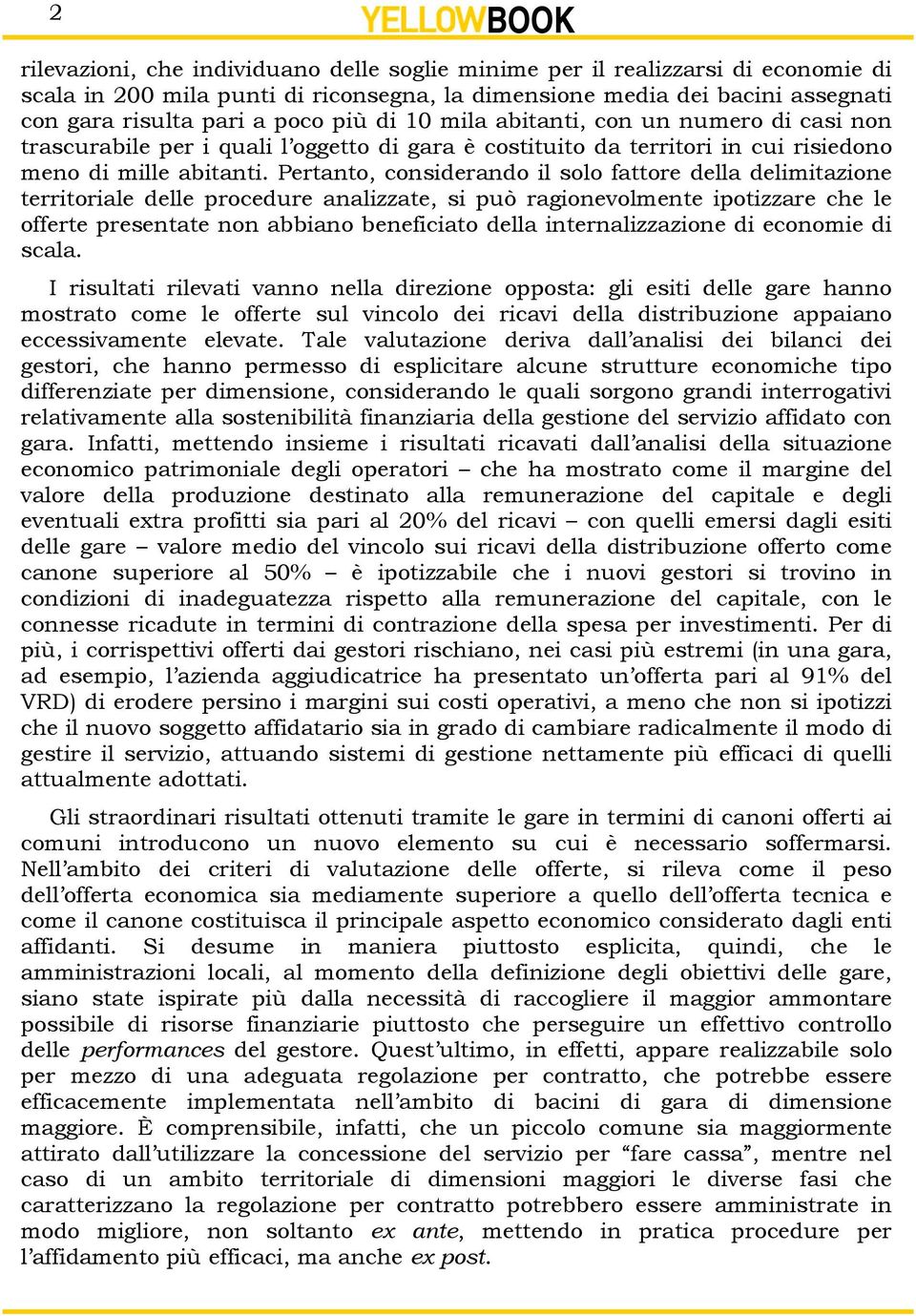 Pertanto, considerando il solo fattore della delimitazione territoriale delle procedure analizzate, si può ragionevolmente ipotizzare che le offerte presentate non abbiano beneficiato della