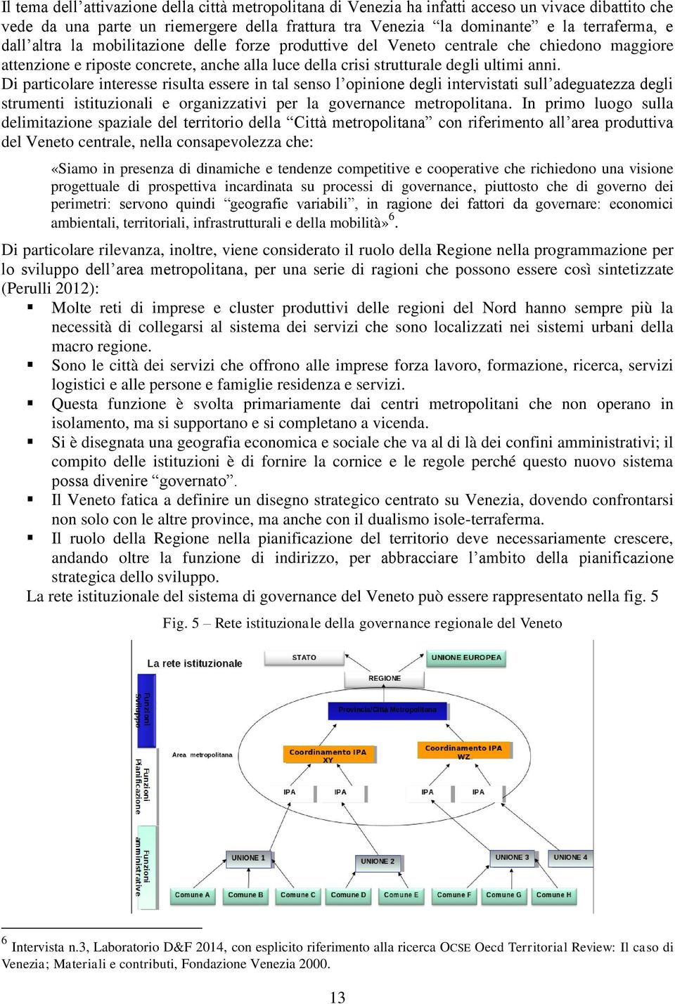 Di particolare interesse risulta essere in tal senso l opinione degli intervistati sull adeguatezza degli strumenti istituzionali e organizzativi per la governance metropolitana.