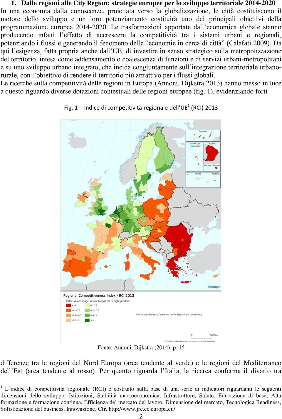 Le trasformazioni apportate dall economica globale stanno producendo infatti l effetto di accrescere la competitività tra i sistemi urbani e regionali, potenziando i flussi e generando il fenomeno