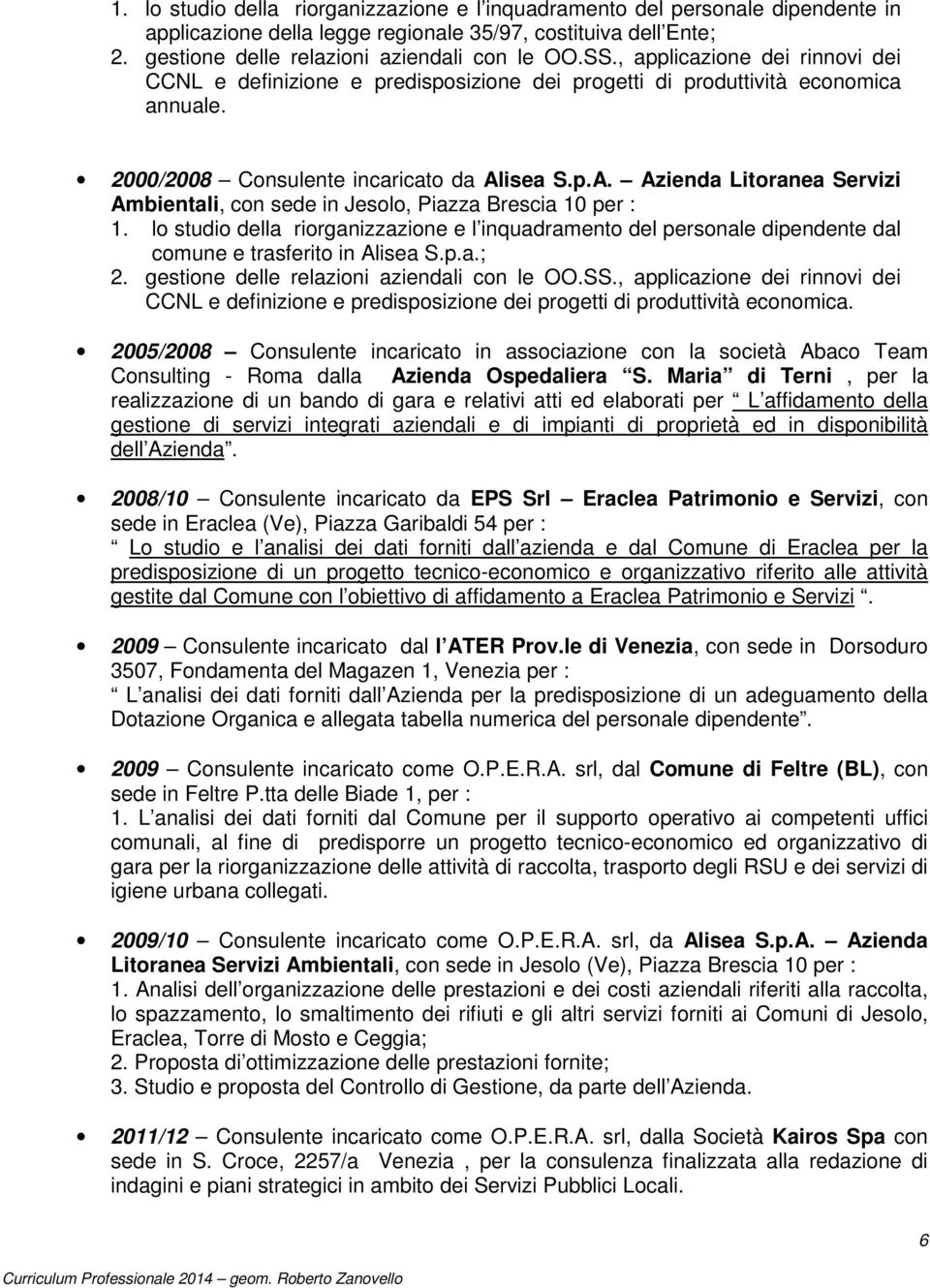 isea S.p.A. Azienda Litoranea Servizi Ambientali, con sede in Jesolo, Piazza Brescia 10 per : 1.