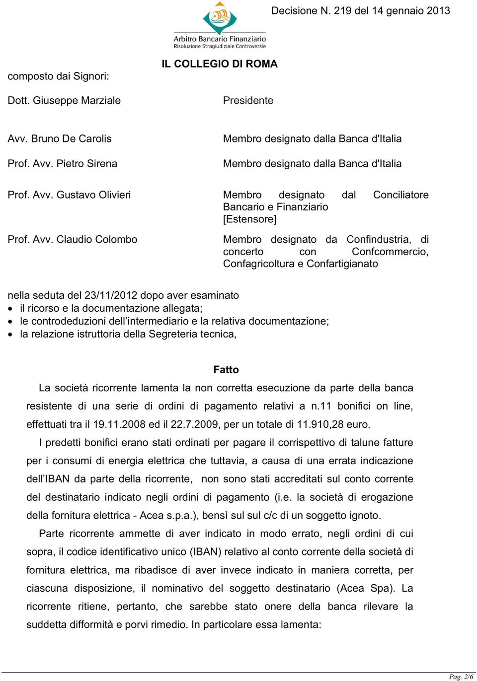 Claudio Colombo Membro designato da Confindustria, di concerto con Confcommercio, Confagricoltura e Confartigianato nella seduta del 23/11/2012 dopo aver esaminato il ricorso e la documentazione