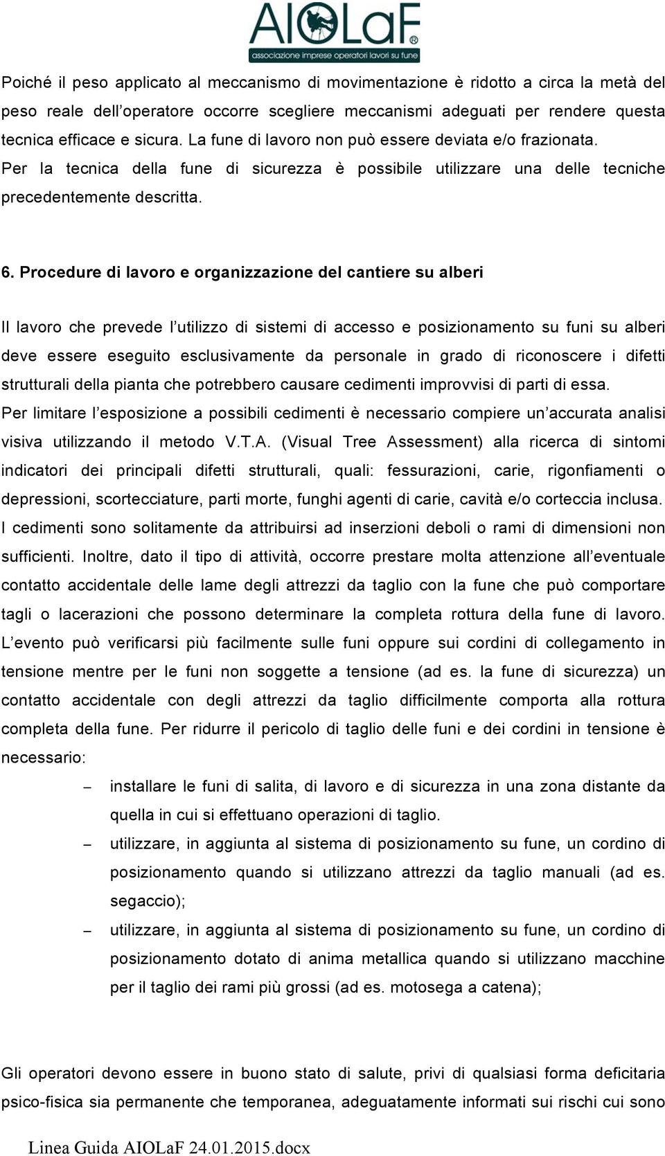 Procedure di lavoro e organizzazione del cantiere su alberi Il lavoro che prevede l utilizzo di sistemi di accesso e posizionamento su funi su alberi deve essere eseguito esclusivamente da personale