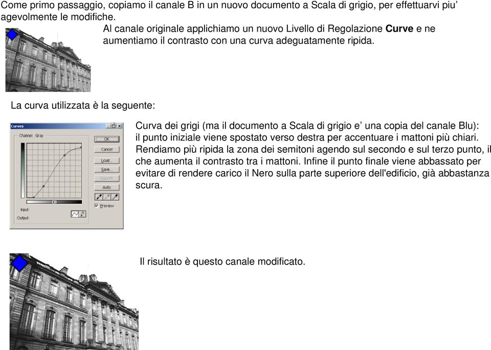 La curva utilizzata è la seguente: Curva dei grigi (ma il documento a Scala di grigio e una copia del canale Blu): il punto iniziale viene spostato verso destra per accentuare i mattoni più