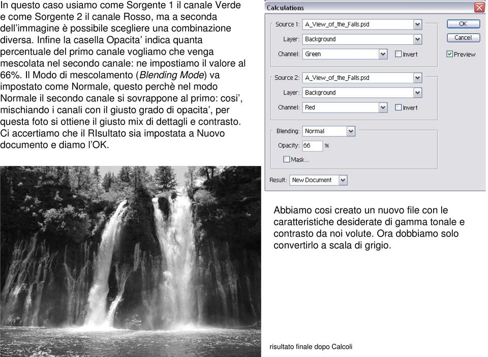 Il Modo di mescolamento (Blending Mode) va impostato come Normale, questo perchè nel modo Normale il secondo canale si sovrappone al primo: cosi, mischiando i canali con il giusto grado di opacita,