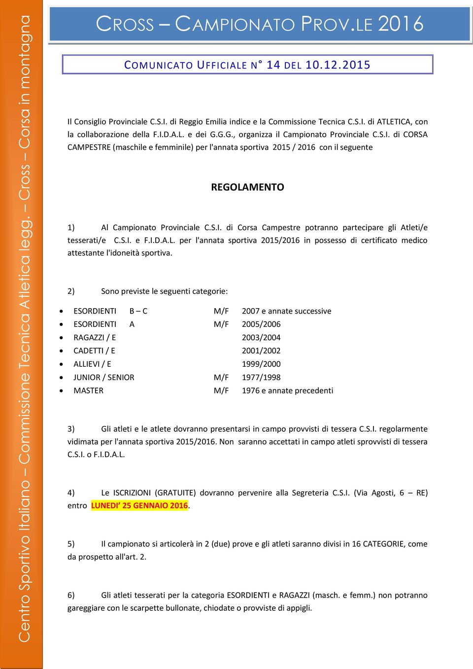 S.I. e F.I.D.A.L. per l'annata sportiva 2015/2016 in possesso di certificato medico attestante l'idoneità sportiva.