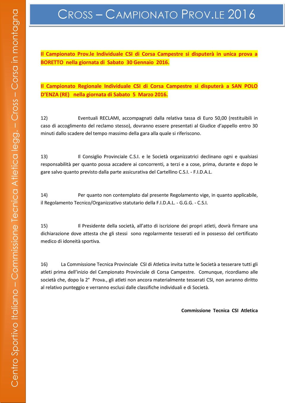 12) Eventuali RECLAMI, accompagnati dalla relativa tassa di Euro 50,00 (restituibili in caso di accoglimento del reclamo stesso), dovranno essere presentati al Giudice d appello entro 30 minuti dallo