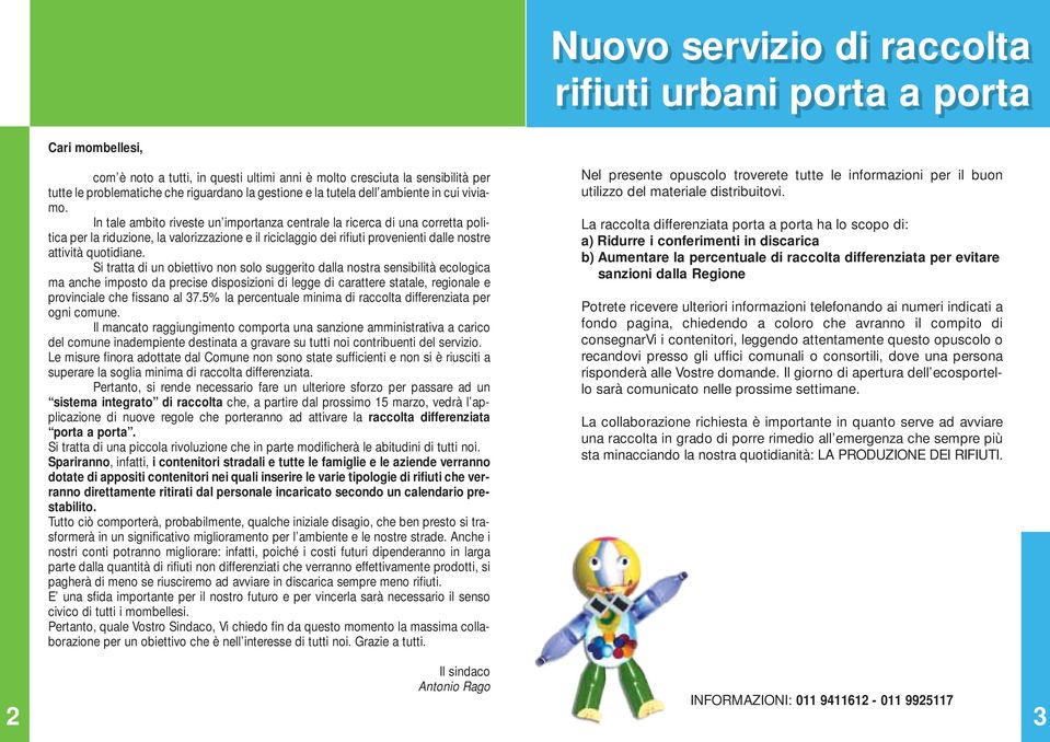 In tale ambito riveste un importanza centrale la ricerca di una corretta politica per la riduzione, la valorizzazione e il riciclaggio dei rifiuti provenienti dalle nostre attività quotidiane.