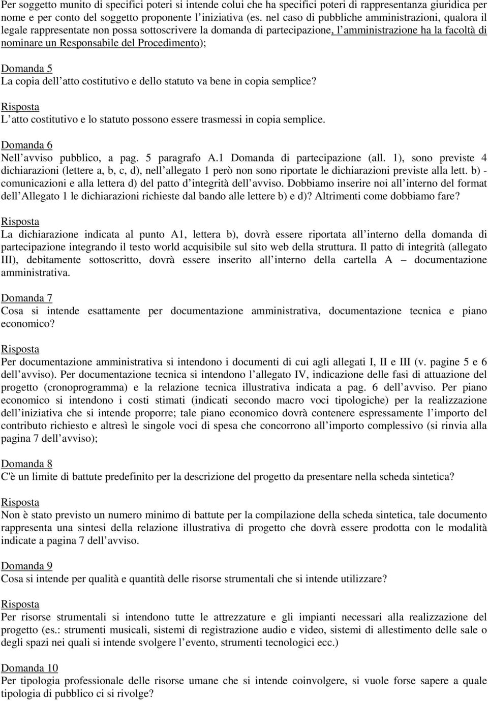 Procedimento); Domanda 5 La copia dell atto costitutivo e dello statuto va bene in copia semplice? L atto costitutivo e lo statuto possono essere trasmessi in copia semplice.