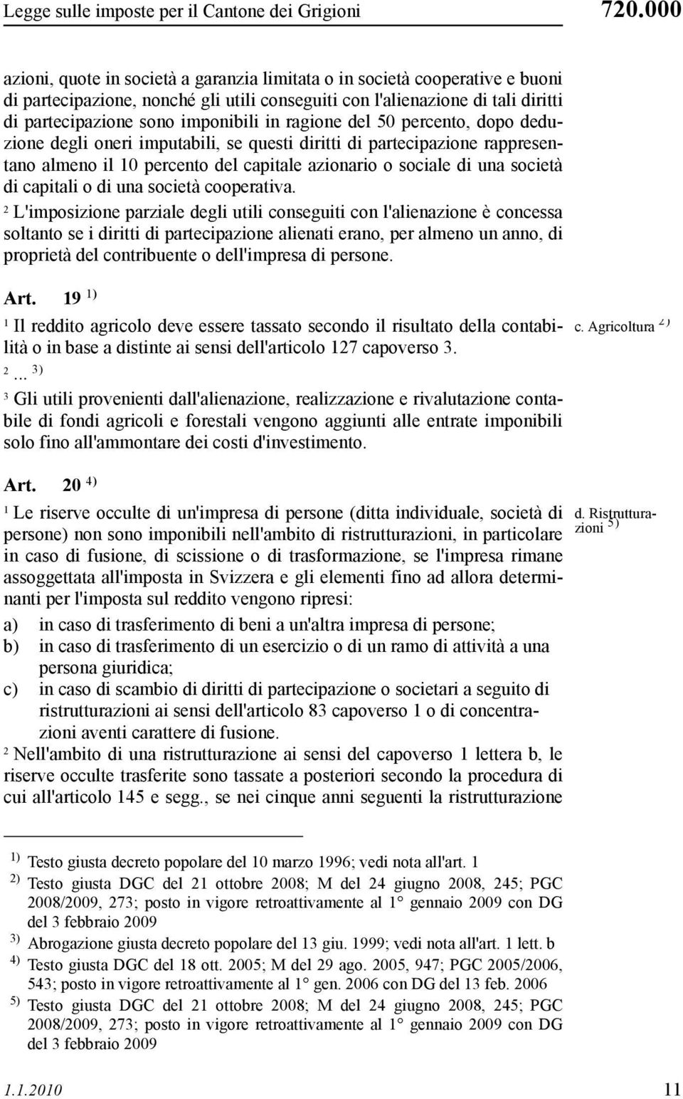 ragione del 50 percento, dopo deduzione degli oneri imputabili, se questi diritti di partecipazione rappresentano almeno il 0 percento del capitale azionario o sociale di una società di capitali o di