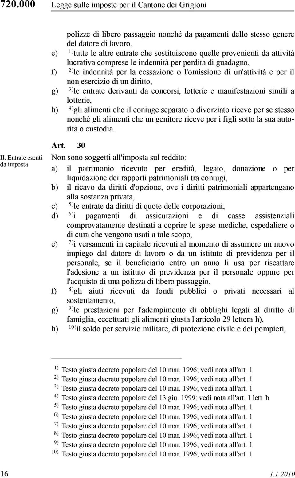 derivanti da concorsi, lotterie e manifestazioni simili a lotterie, h) 4) gli alimenti che il coniuge separato o divorziato riceve per se stesso nonché gli alimenti che un genitore riceve per i figli