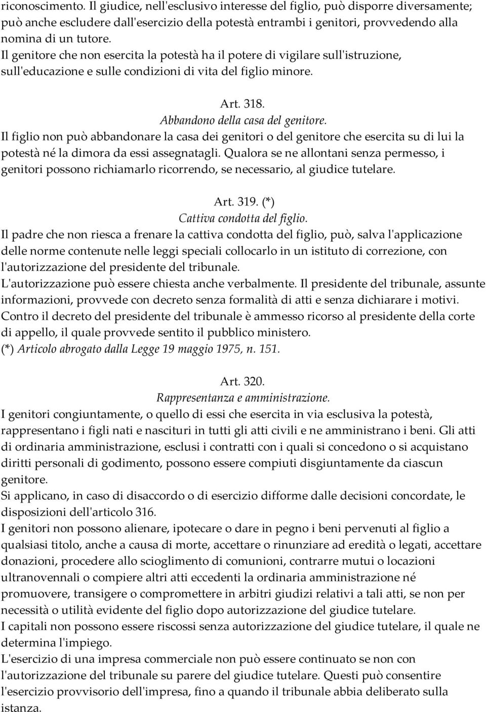 Il figlio non può abbandonare la casa dei genitori o del genitore che esercita su di lui la potestà né la dimora da essi assegnatagli.