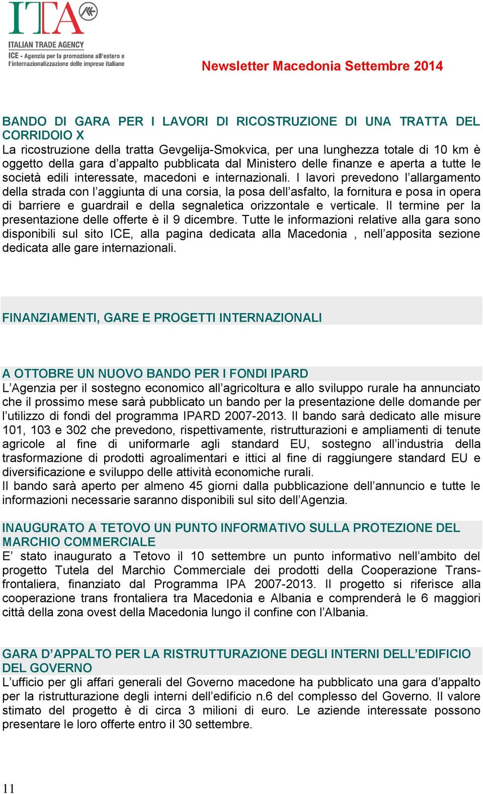 I lavori prevedono l allargamento della strada con l aggiunta di una corsia, la posa dell asfalto, la fornitura e posa in opera di barriere e guardrail e della segnaletica orizzontale e verticale.