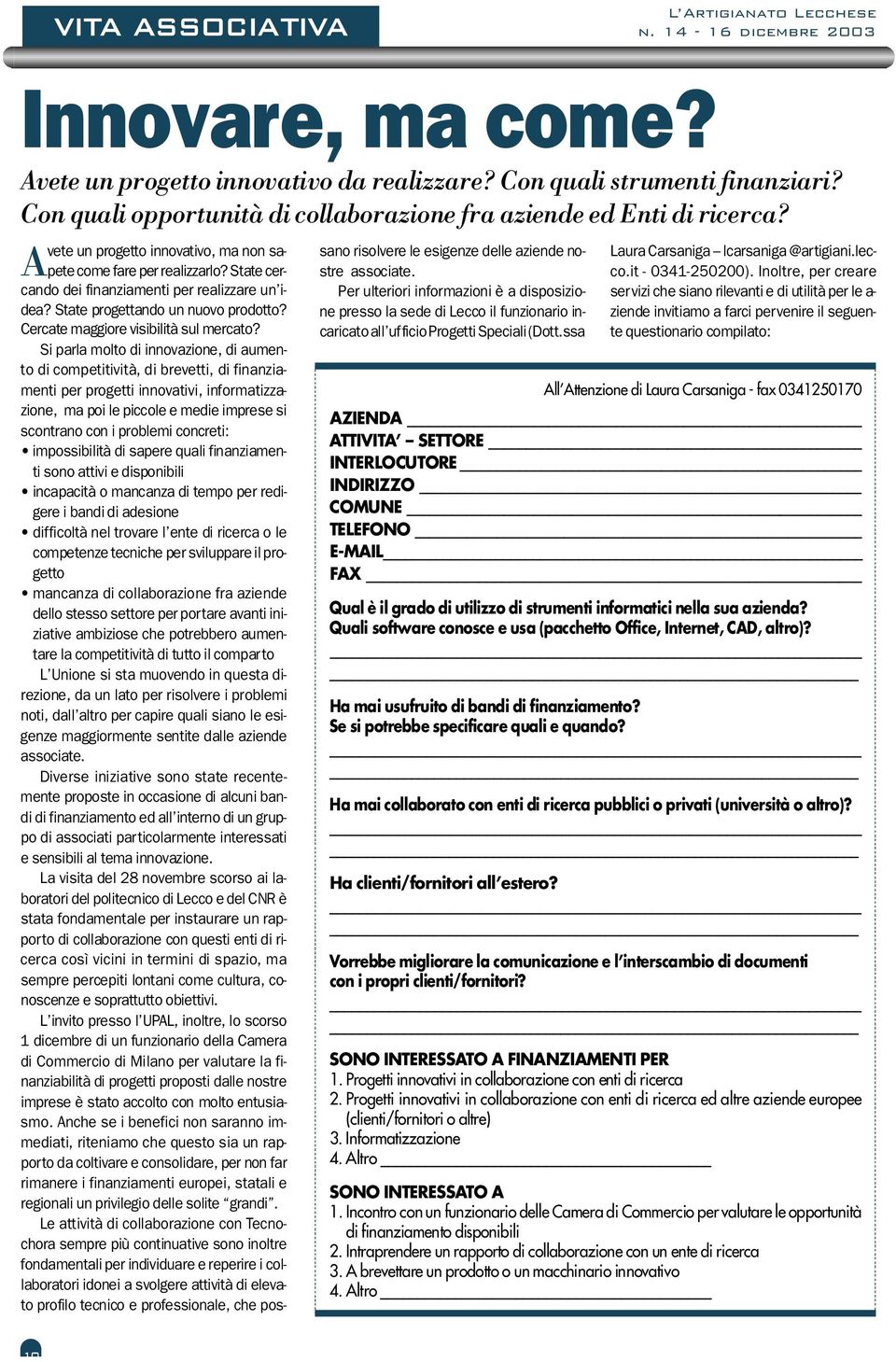 State cercando dei finanziamenti per re a l i z z a re un idea? State progettando un nuovo pro d o t t o? C e rcate maggiore visibilità sul merc a t o?