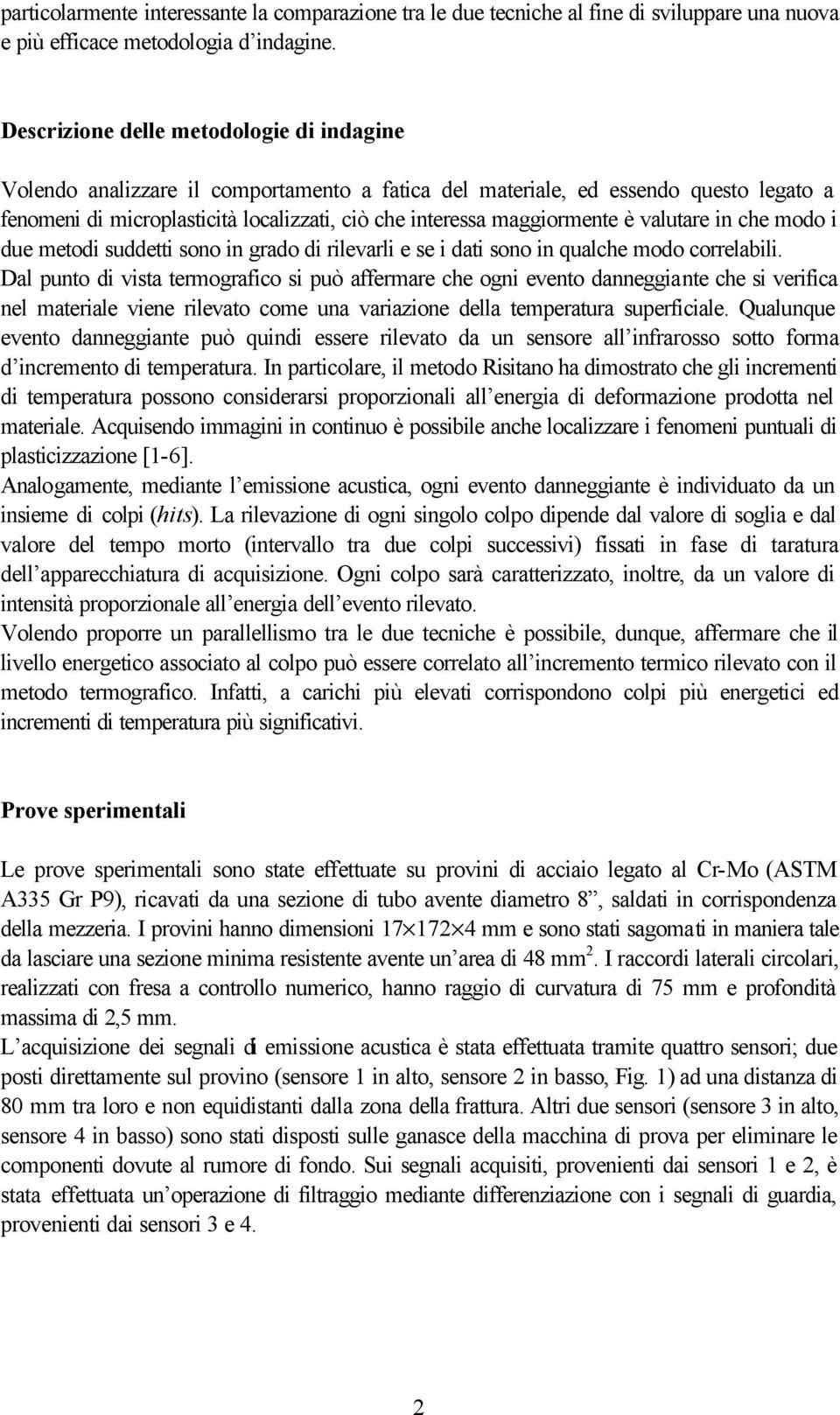 maggiormente è valutare in che modo i due metodi suddetti sono in grado di rilevarli e se i dati sono in qualche modo correlabili.