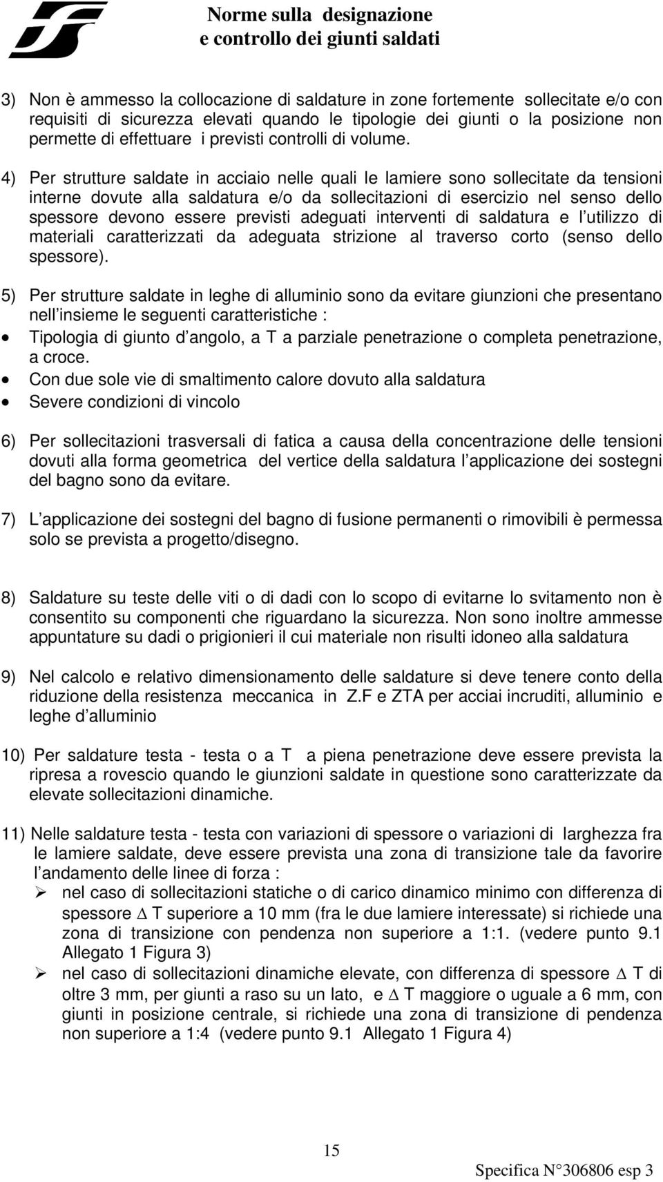 4) Per strutture saldate in acciaio nelle quali le lamiere sono sollecitate da tensioni interne dovute alla saldatura e/o da sollecitazioni di esercizio nel senso dello spessore devono essere