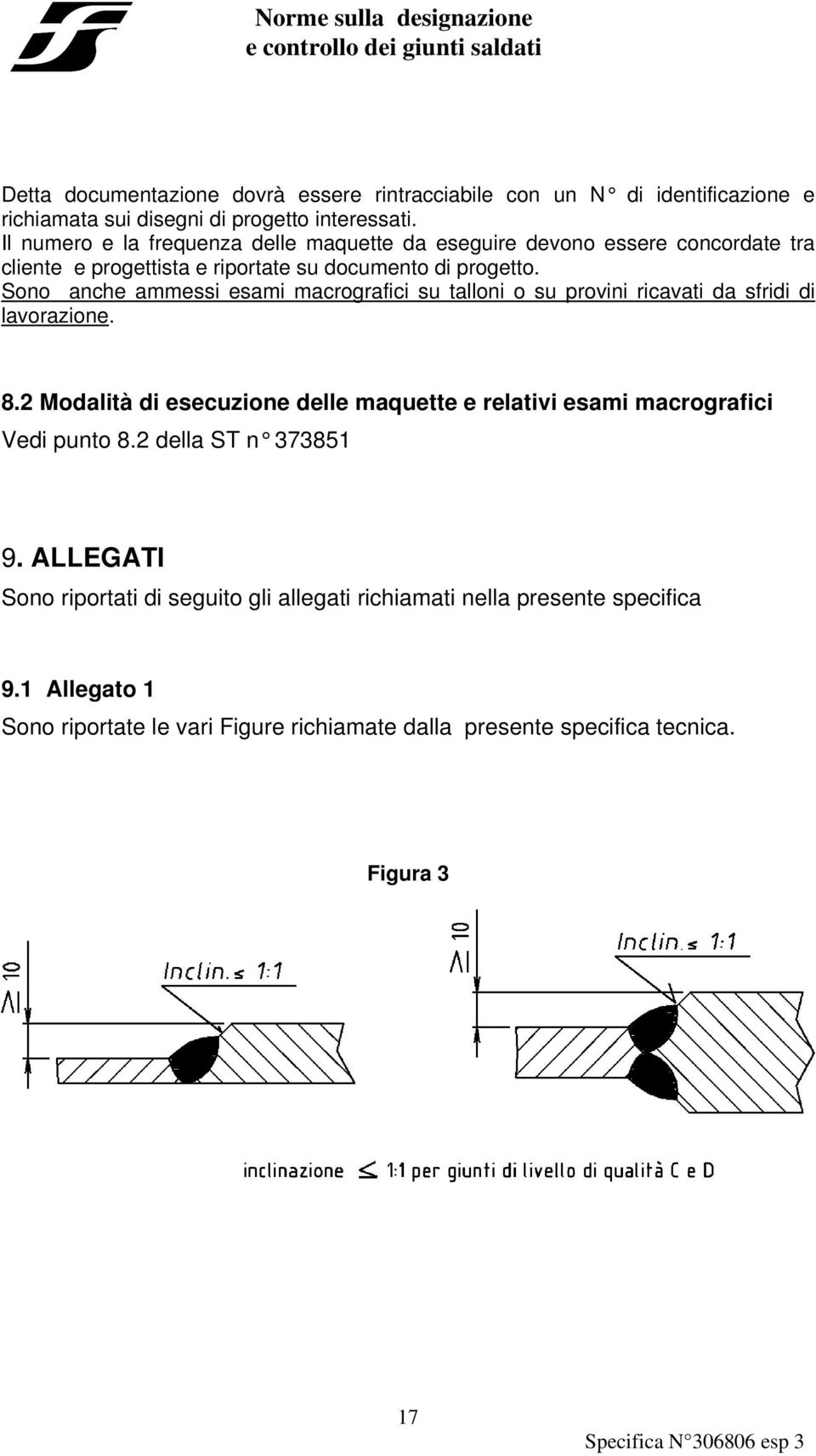 Sono anche ammessi esami macrografici su talloni o su provini ricavati da sfridi di lavorazione. 8.