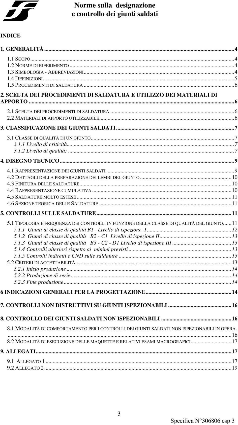 CLASSIFICAZONE DEI GIUNTI SALDATI... 7 3.1 CLASSE DI QUALITÀ DI UN GIUNTO... 7 3.1.1 Livello di criticità... 7 3.1.2 Livello di qualità:... 7 4. DISEGNO TECNICO... 9 4.