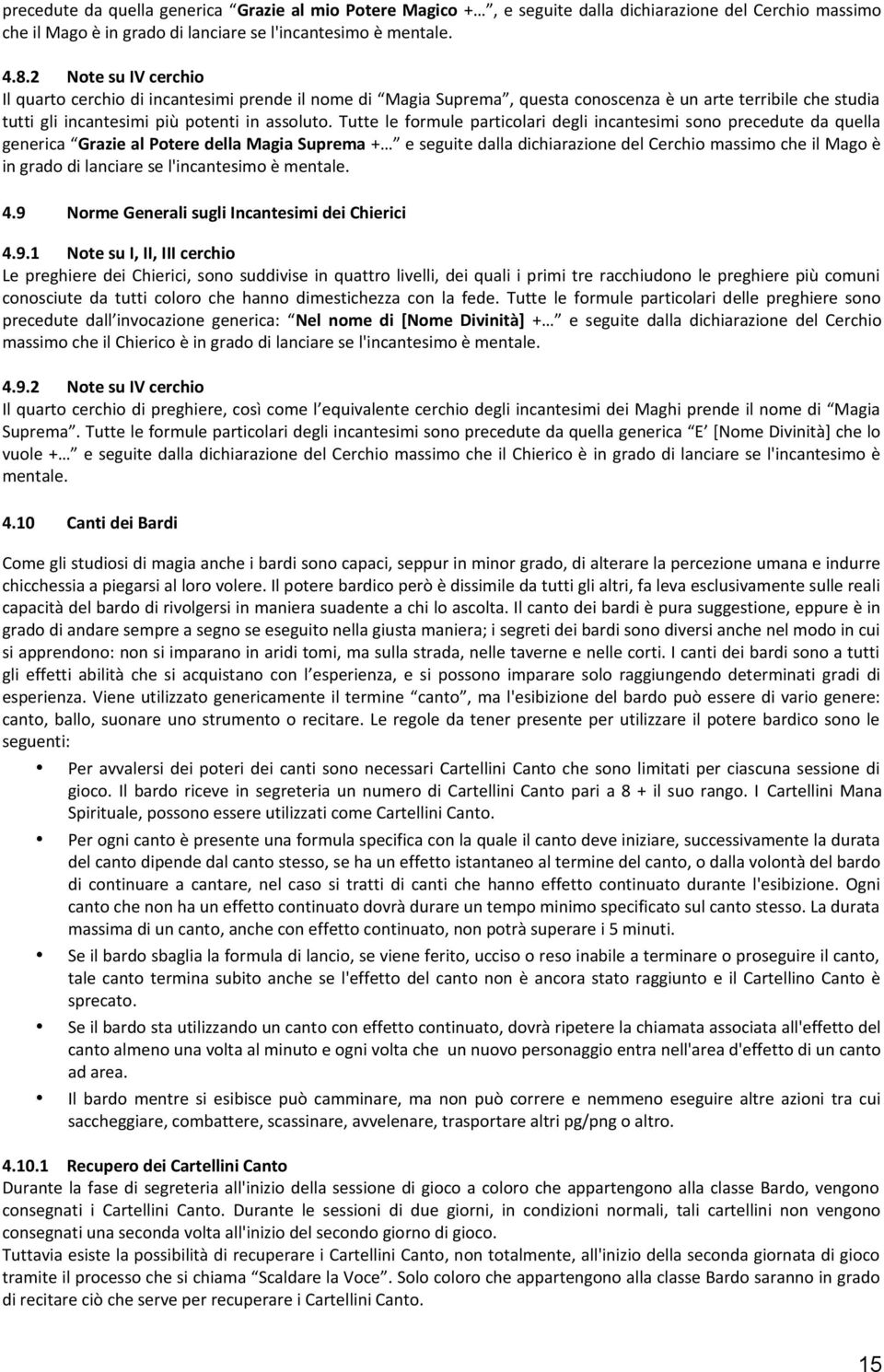 Tutte le formule particolari degli incantesimi sono precedute da quella generica Grazie al Potere della Magia Suprema + e seguite dalla dichiarazione del Cerchio massimo che il Mago è in grado di