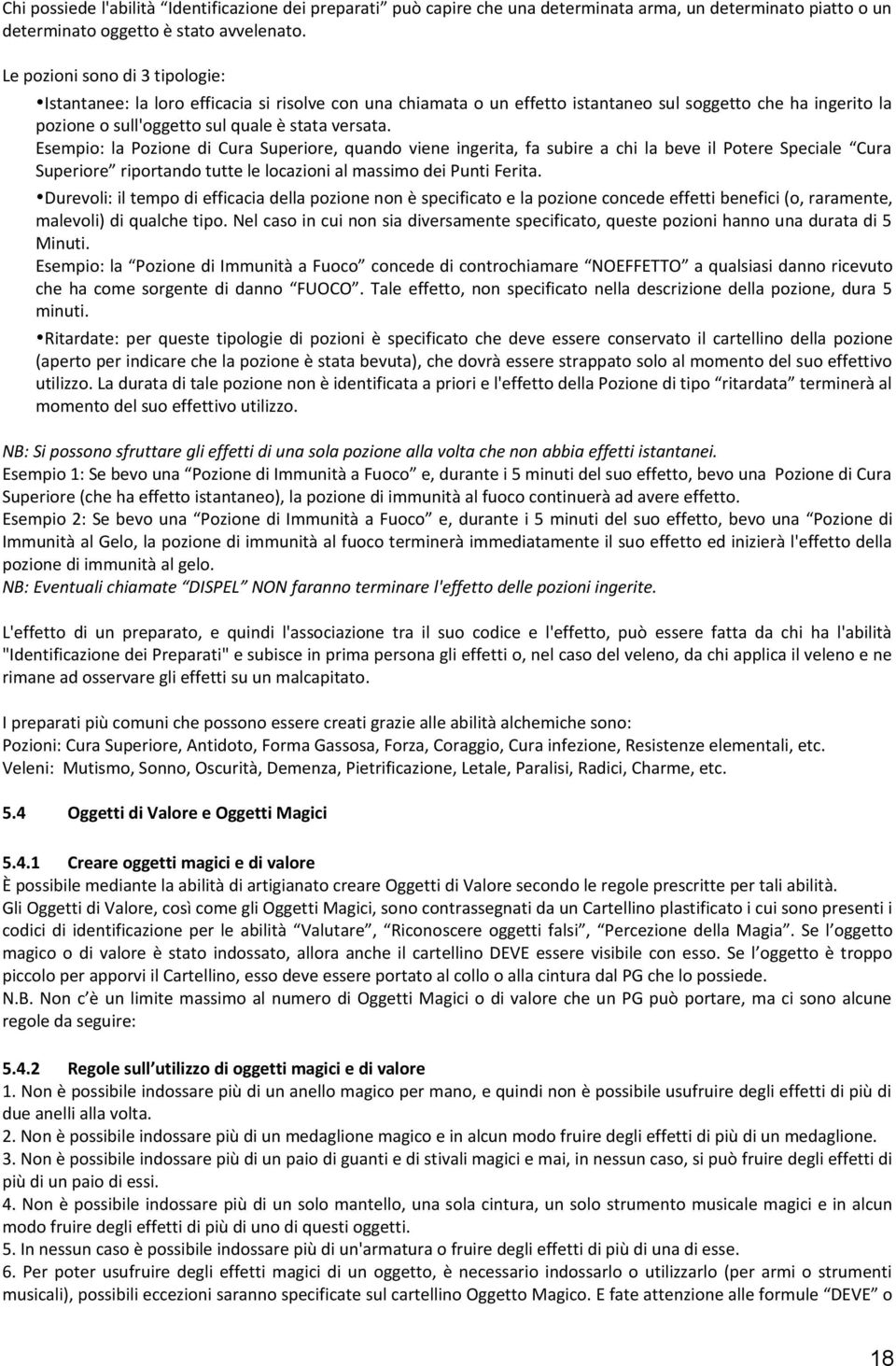 Esempio: la Pozione di Cura Superiore, quando viene ingerita, fa subire a chi la beve il Potere Speciale Cura Superiore riportando tutte le locazioni al massimo dei Punti Ferita.