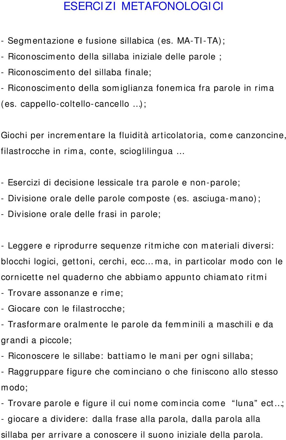 cappello-coltello-cancello ); Giochi per incrementare la fluidità articolatoria, come canzoncine, filastrocche in rima, conte, scioglilingua - Esercizi di decisione lessicale tra parole e non-parole;