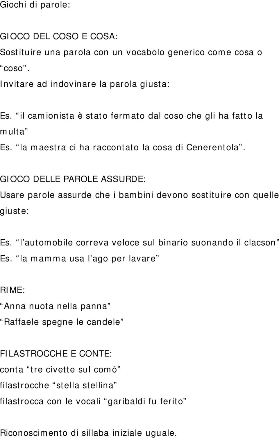 GIOCO DELLE PAROLE ASSURDE: Usare parole assurde che i bambini devono sostituire con quelle giuste: Es. l automobile correva veloce sul binario suonando il clacson Es.