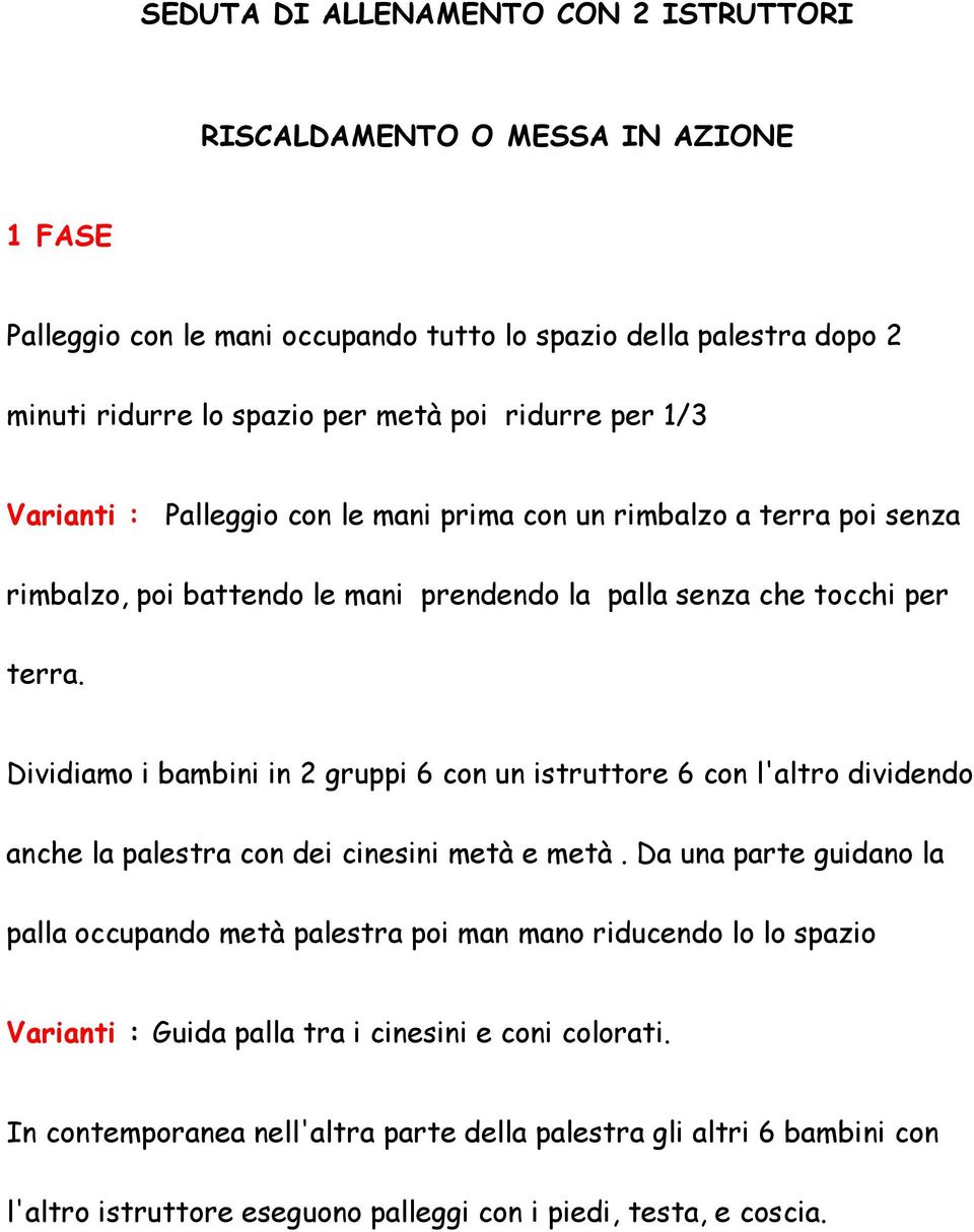 Dividiamo i bambini in 2 gruppi 6 con un istruttore 6 con l'altro dividendo anche la palestra con dei cinesini metà e metà.