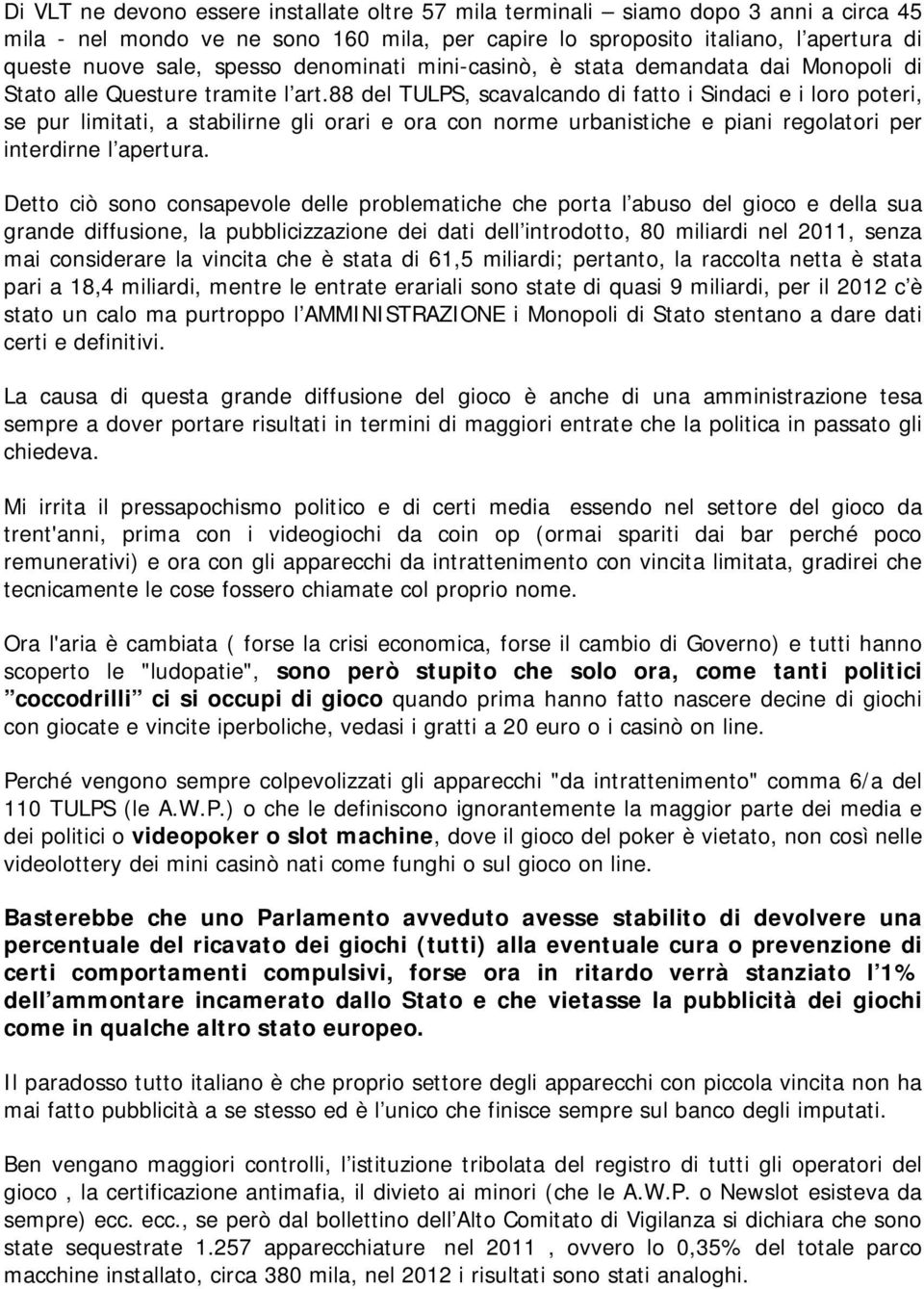 88 del TULPS, scavalcando di fatto i Sindaci e i loro poteri, se pur limitati, a stabilirne gli orari e ora con norme urbanistiche e piani regolatori per interdirne l apertura.