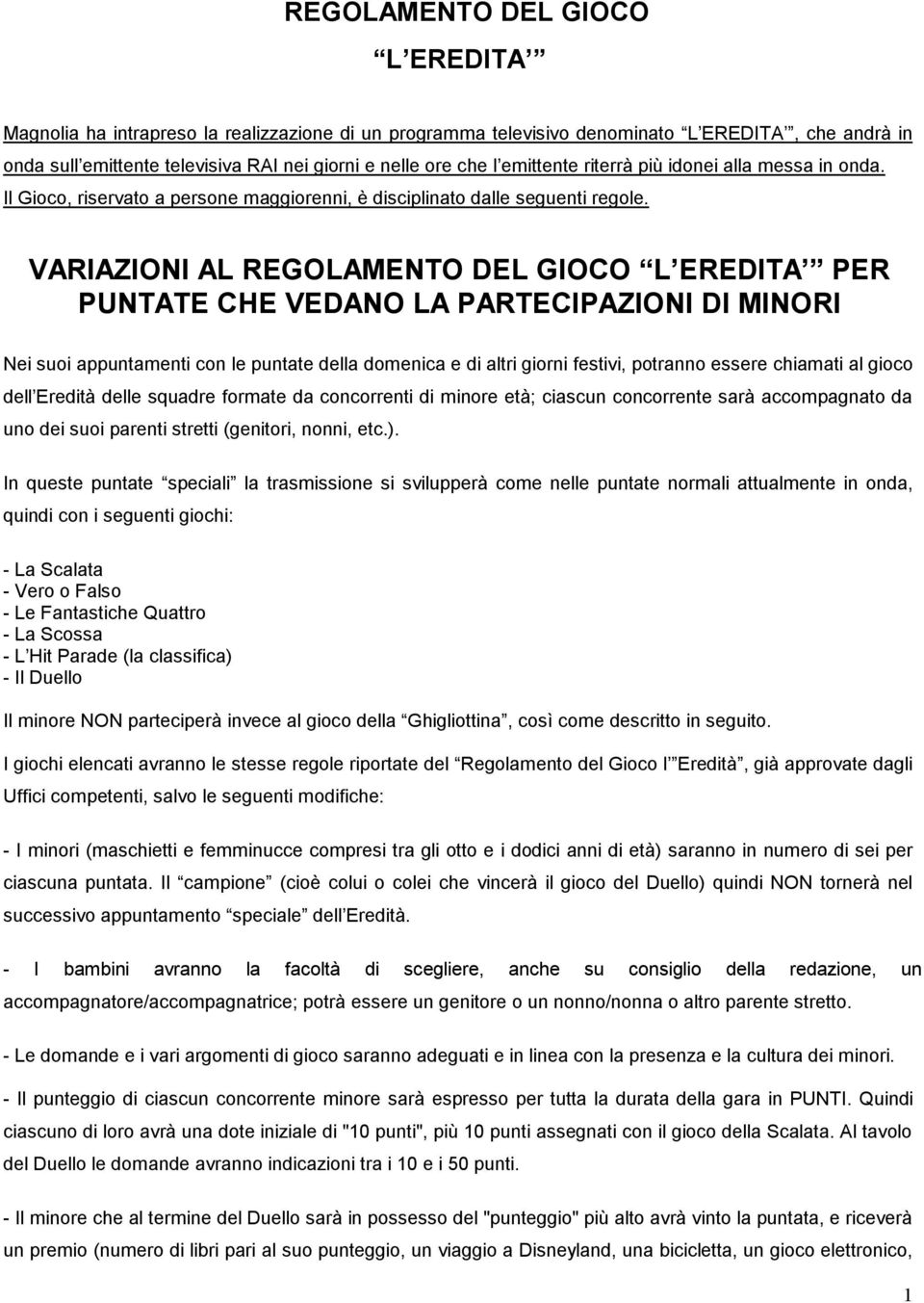 VARIAZIONI AL REGOLAMENTO DEL GIOCO L EREDITA PER PUNTATE CHE VEDANO LA PARTECIPAZIONI DI MINORI Nei suoi appuntamenti con le puntate della domenica e di altri giorni festivi, potranno essere