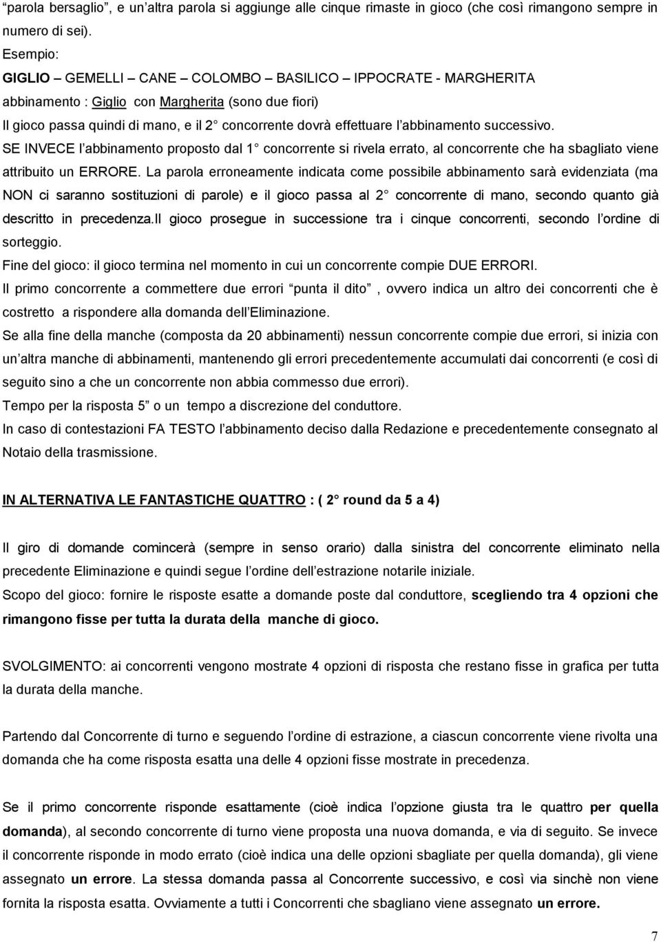 abbinamento successivo. SE INVECE l abbinamento proposto dal 1 concorrente si rivela errato, al concorrente che ha sbagliato viene attribuito un ERRORE.