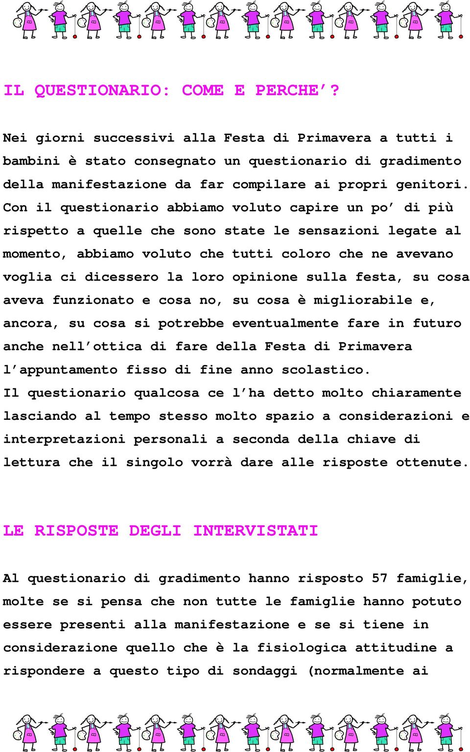 Con il questionario abbiamo voluto capire un po di più rispetto a quelle che sono state le sensazioni legate al momento, abbiamo voluto che tutti coloro che ne avevano voglia ci dicessero la loro